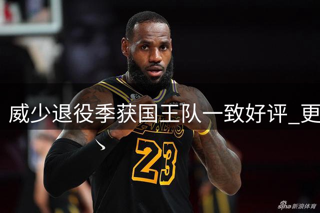 威少退役季获国王队一致好评 更衣室角色受肯定