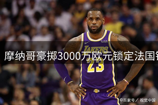 摩纳哥豪掷3000万欧元锁定法国锋线新星阿布林