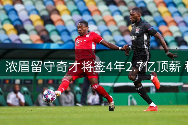 浓眉留守奇才将签4年2.7亿顶薪 税后实际到手不足亿元