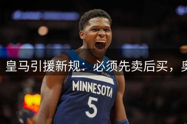 皇马引援新规：必须先卖后买，奥利塞交易取决拜仁态度
